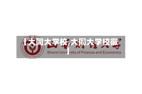 【大同大学校,大同大学校徽】-第1张图片
