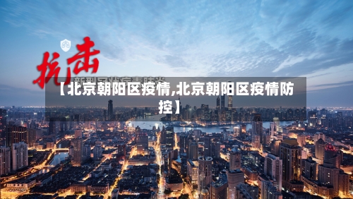 【北京朝阳区疫情,北京朝阳区疫情防控】