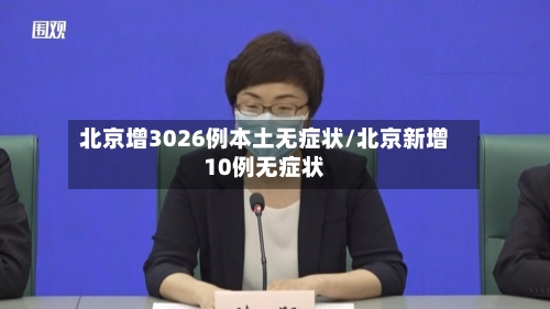 北京增3026例本土无症状/北京新增10例无症状-第1张图片