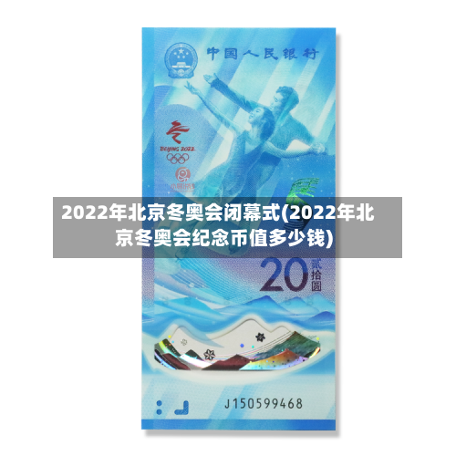 2022年北京冬奥会闭幕式(2022年北京冬奥会纪念币值多少钱)