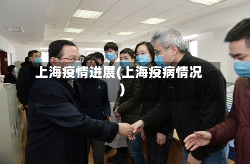 上海疫情进展(上海疫病情况)-第1张图片